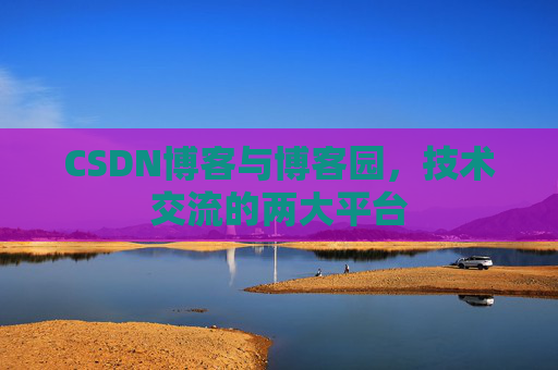 CSDN博客与博客园,技术交流的两大平台